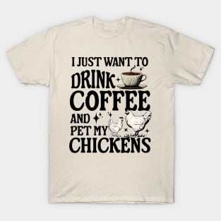 I Just Want To Drink Coffee And Pet My Chickens farmer T-Shirt